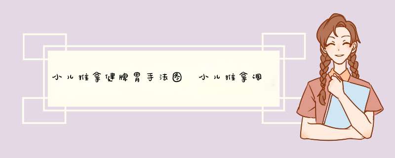 小儿推拿健脾胃手法图 小儿推拿调理脾胃